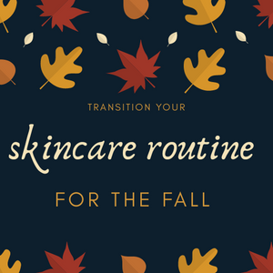 TRANSITION YOUR SKINCARE ROUTINE FOR THE FALL