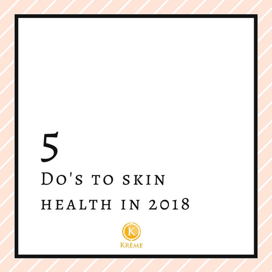 5 DO's to SKIN HEALTH IN 2018