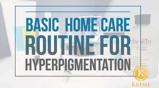 BASIC HOME CARE ROUTINE FOR HYPERPIGMENTATION