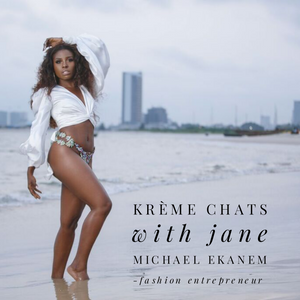 Krème Chats with Jane Michael Ekanem. Fashion Entrepreneur.